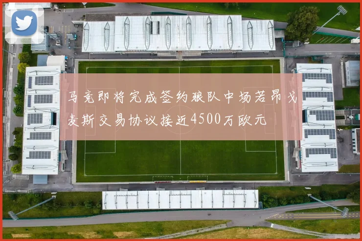 马竞即将完成签约狼队中场若昂戈麦斯交易协议接近4500万欧元
