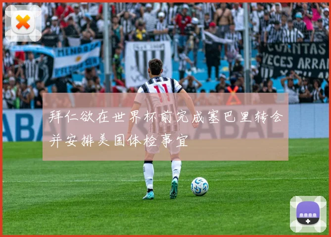 拜仁欲在世界杯前完成塞巴里转会并安排美国体检事宜
