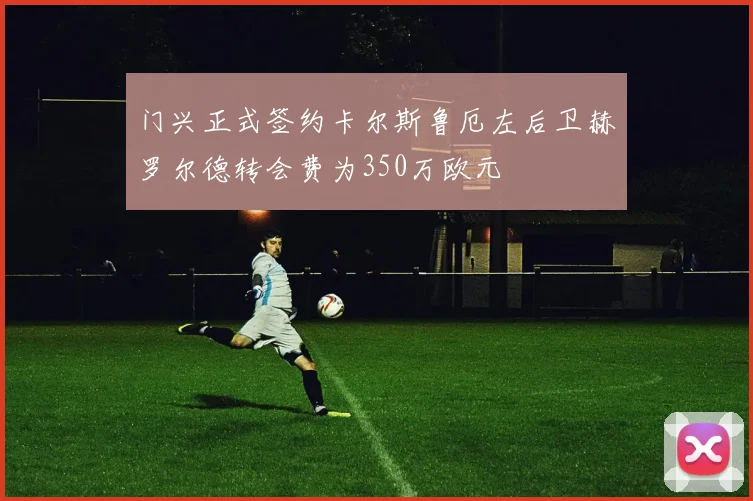 门兴正式签约卡尔斯鲁厄左后卫赫罗尔德转会费为350万欧元