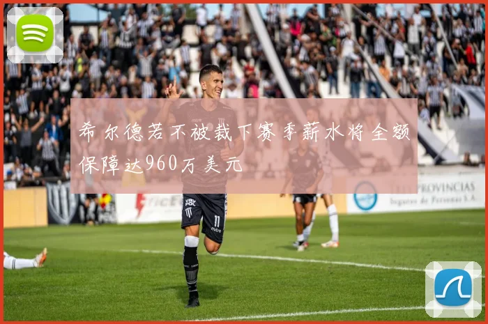 希尔德若不被裁下赛季薪水将全额保障达960万美元